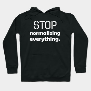 Stop normalizing everything - white text Hoodie